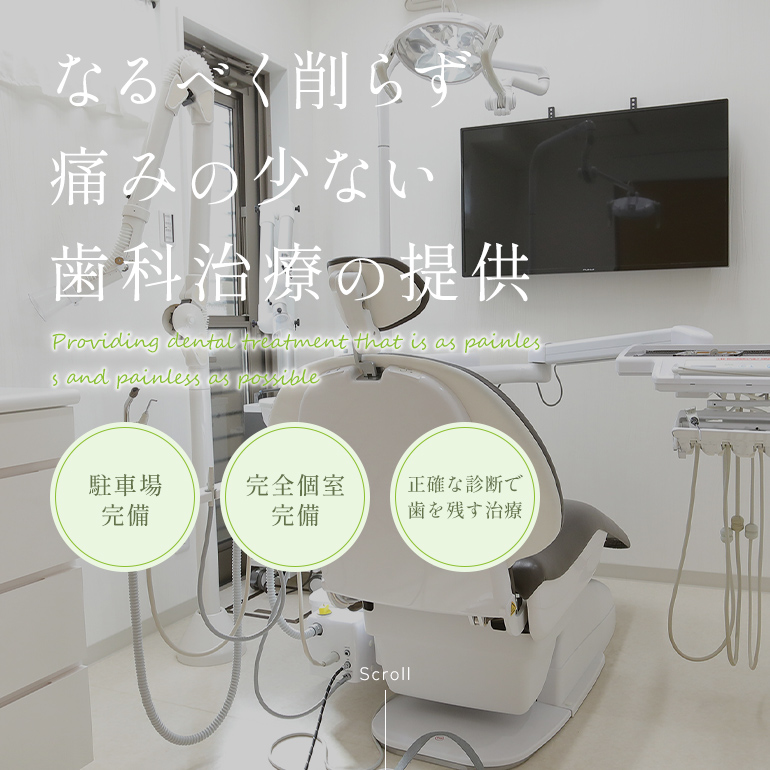 なるべく削らず痛みの少ない歯科治療の提供 Providing dental treatment that is as painless and painless as possible 駐車場完備 完全個室完備 正確な診断で歯を残す治療